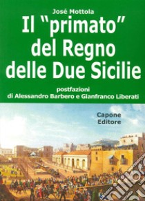 Il «primato» del Regno delle Due Sicilie libro di Mottola José