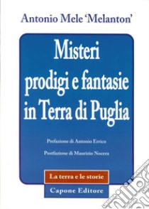 Misteri prodigi e fantasie in terra di Puglia libro di Mele Antonio