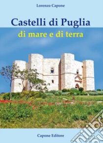 Castelli di Puglia di mare e di terra libro di Capone Lorenzo