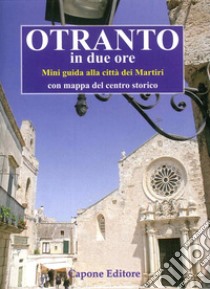 Otranto in due ore. Miniguida del centro storico. Con mappa libro di Capone Enrico