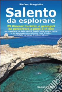 Salento da esplorare. 29 itinerari turistici e geologici da percorrere a piedi o in bici per viaggiare tra baie, cavità, fossili, zone umide, rocce... libro di Margiotta Stefano