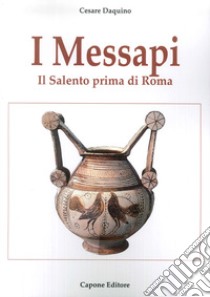 I messapi. Il Salento prima di Roma libro di Daquino Cesare