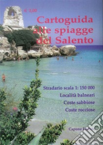 Cartoguida alle spiagge del Salento. Stradario in scala 1:150.000. Località balneari, coste sabbiose, coste rocciose, spiagge libere, spiagge attrezzate libro di Capone Enrico