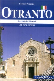 Otranto. La città dei Martiri libro di Capone Lorenzo