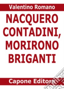 Nacquero contadini, morirono briganti. Storie del Sud dopo l'Unità dimenticate negli archivi libro di Romano Valentino