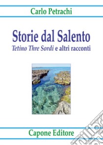 Storie dal Salento. «Tetino Thre Sordi» e altri racconti libro di Petrachi Carlo