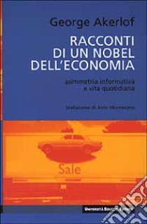 Racconti di un Nobel dell'economia. Asimmetria informativa e vita quotidiana libro di Akerlof George A.