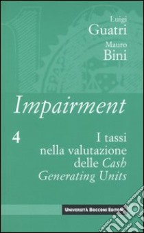 Impairment. Vol. 4: I tassi nella valutazione delle Cash Generating Units libro di Guatri Luigi; Bini Mauro