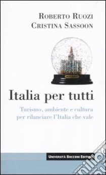 Italia per tutti. Turismo, ambiente e cultura per rilanciare l'Italia che vale libro di Ruozi Roberto; Rapisarda Sassoon Cristina