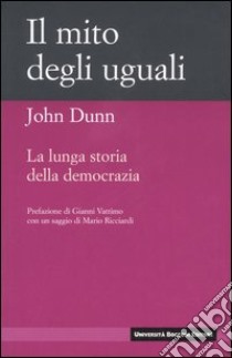 Il mito degli uguali. La lunga storia della democrazia libro di Dunn John