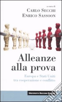 Alleanze alla prova. Europa e Stati Uniti tra cooperazione e conflitto libro di Secchi C. (cur.); Sassoon E. (cur.)