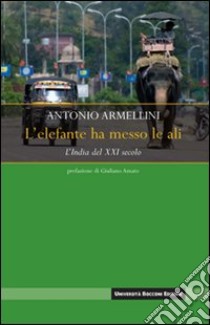 L'elefante ha messo le ali. L'India del XXI secolo libro di Armellini Antonio