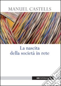 La nascita della società in rete libro di Castells Manuel