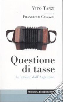 Questione di tasse. La lezione dall'Argentina libro di Tanzi Vito