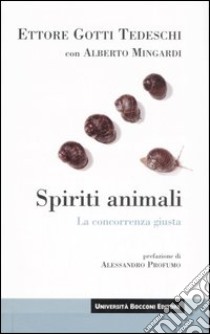 Spiriti animali. La concorrenza giusta libro di Gotti Tedeschi Ettore; Mingardi Alberto