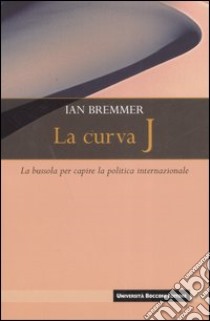 La curva J. La bussola per capire la politica internazionale libro di Bremmer Ian