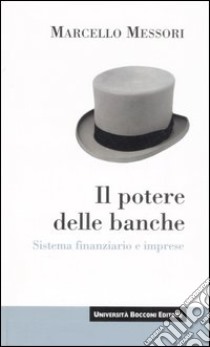 Il potere delle banche. Sistema finanziario e imprese libro di Messori Marcello