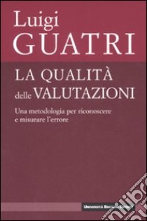 La qualità delle valutazioni. Una metodologia per riconoscere e misurare l'errore libro di Guatri Luigi