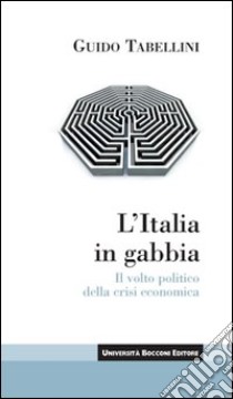 L'Italia in gabbia. Il volto politico della crisi economica libro di Tabellini Guido