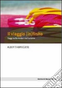 Il viaggio (in)finito. Saggi sulla moda e sul turismo libro di Abruzzese Alberto