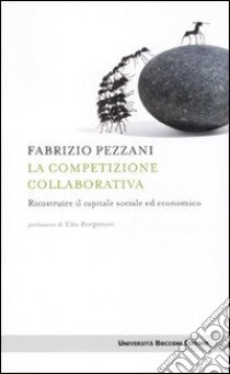 La Competizione collaborativa. Ricostruire il capitale sociale ed economico libro di Pezzani Fabrizio