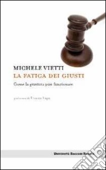 La fatica dei giusti. Come la giustizia può funzionare libro di Vietti Michele