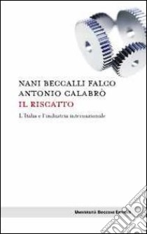 Il riscatto. L'Italia e l'industria internazionale libro di Beccalli Falco Nani; Calabrò Antonio