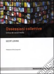 Ossessioni collettive. Critica dei social media libro di Lovink Geert