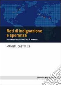 Reti di indignazione e speranza. Movimenti sociali nell'era di internet libro di Castells Manuel