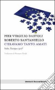 C'eravamo tanto amati. Italia, Europa e poi? libro di Dastoli P. Virgilio; Santaniello Roberto