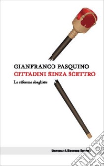 Cittadini senza scettro. Le riforme sbagliate libro di Pasquino Gianfranco