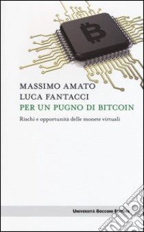 Per un pugno di bitcoin. Rischi e opportunità delle monete virtuali libro di Amato Massimo; Fantacci Luca