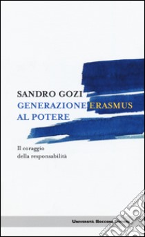 Generazione Erasmus al potere. Il coraggio della responsabilità libro di Gozi Sandro