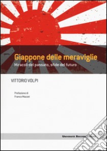 Giappone delle meraviglie. Miracoli del passato, sfide del futuro libro di Volpi Vittorio