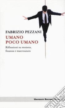 Umano poco umano. Riflessioni su moneta, finanza e macrousura libro di Pezzani Fabrizio