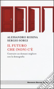 Il futuro che (non) c'è. Costruire un domani migliore con la demografia libro di Rosina Alessandro; Sorgi Sergio