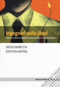 Ingegneri della Jihad. I sorprendenti legami fra istruzione ed estremismo  libro di Gambetta Diego; Hertog Steffen