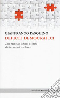 Deficit democratici. Cosa manca ai sistemi politici, alle istituzioni e ai leader libro di Pasquino Gianfranco