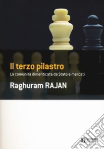 Il terzo pilastro. La comunità dimenticata da stato e mercati libro di Rajan Raghuram G.