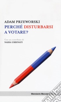 Perché disturbarsi a votare? libro di Przeworski Adam