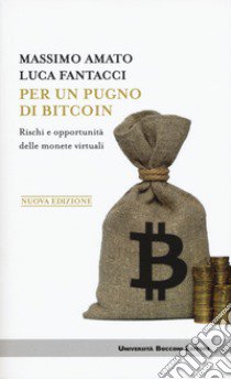 Per un pugno di bitcoin. Rischi e opportunità delle monete virtuali. Nuova ediz. libro di Amato Massimo; Fantacci Luca