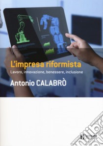 L'impresa riformista. Lavoro, innovazione, benessere, inclusione libro di Calabrò Antonio