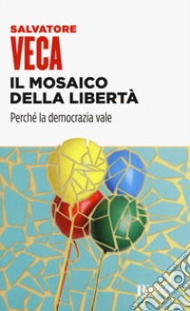 Il mosaico della libertà. Perché la democrazia vale libro di Veca Salvatore