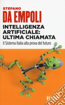 Intelligenza artificiale: ultima chiamata. Il sistema Italia alla prova del futuro libro di Da Empoli Stefano