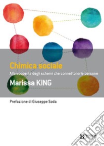 Chimica sociale. Alla scoperta degli schemi che connettono le persone libro di King Marissa