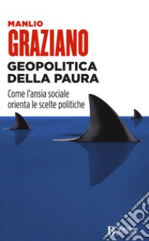 Geopolitica della paura. Come l'ansia sociale orienta le scelte politiche libro di Graziano Manlio