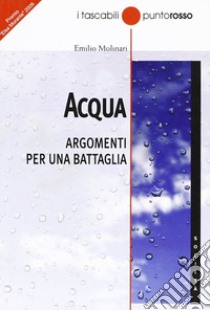 Acqua. Argomenti per una battaglia libro di Molinari Emilio; Rodari E. (cur.)