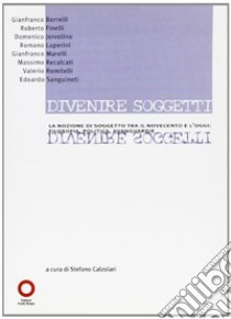 Divenire soggetti. La nozione di soggetto tra il Novecento e l'Ottocento. Filosofia, politica, avanguardie libro di Calzolari S. (cur.)