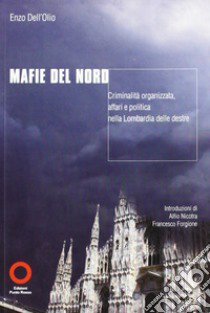 Mafie del nord. Criminalità organizzata. Affari e politica nella Lombardia delle destre libro di Dell'Olio Enzo; Regione Lombardia (cur.)