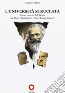 L'Università struccata. Il movimento dell'onda tra Marx, Toni Negri e il professor Perotti libro di Mordenti Raul